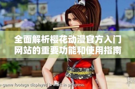 全面解析樱花动漫官方入门网站的重要功能和使用指南