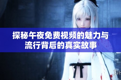 探秘午夜免费视频的魅力与流行背后的真实故事