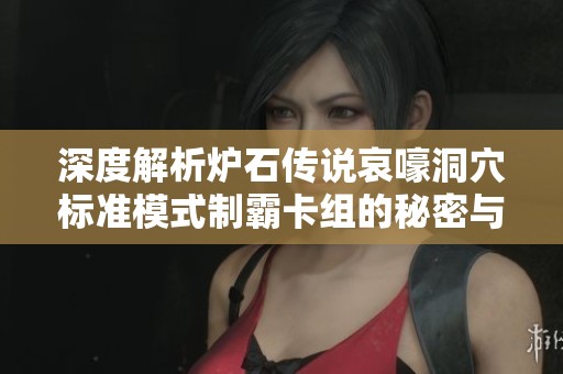 深度解析炉石传说哀嚎洞穴标准模式制霸卡组的秘密与技巧
