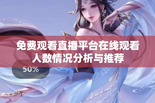 免费观看直播平台在线观看人数情况分析与推荐
