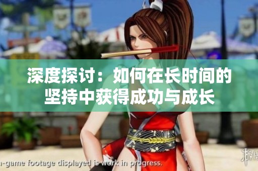 深度探讨：如何在长时间的坚持中获得成功与成长
