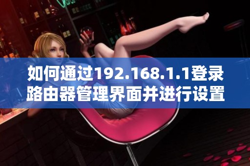 如何通过192.168.1.1登录路由器管理界面并进行设置指南