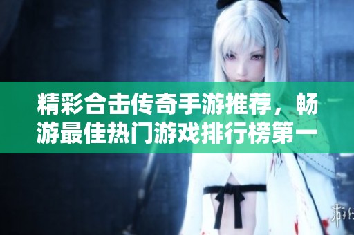 精彩合击传奇手游推荐，畅游最佳热门游戏排行榜第一名
