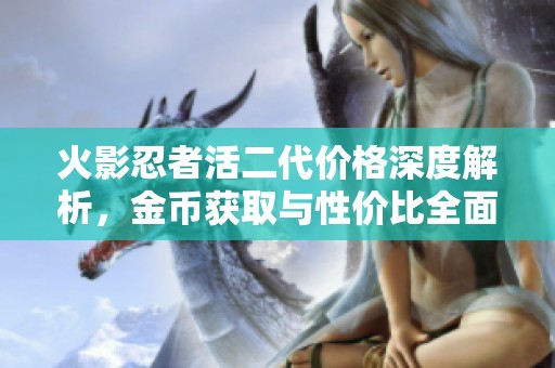 火影忍者活二代价格深度解析，金币获取与性价比全面分析
