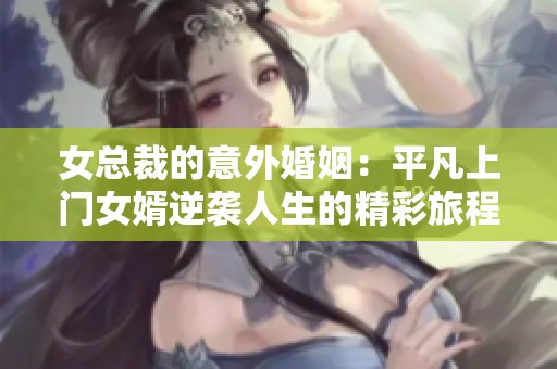 女总裁的意外婚姻：平凡上门女婿逆袭人生的精彩旅程