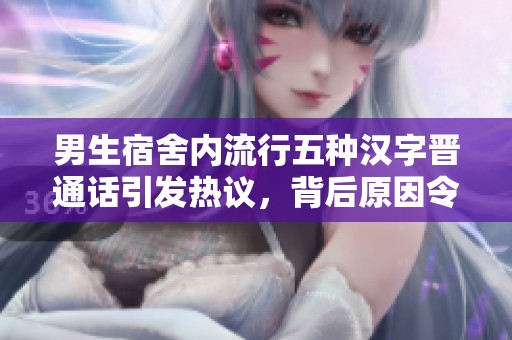 男生宿舍内流行五种汉字晋通话引发热议，背后原因令人深思