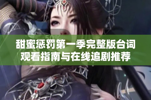 甜蜜惩罚第一季完整版台词观看指南与在线追剧推荐