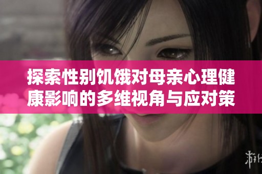 探索性别饥饿对母亲心理健康影响的多维视角与应对策略