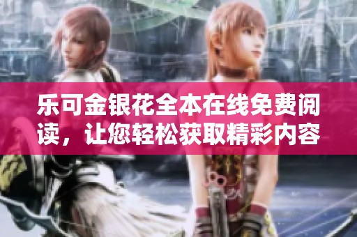 乐可金银花全本在线免费阅读，让您轻松获取精彩内容和独特体验