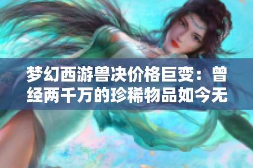 梦幻西游兽决价格巨变：曾经两千万的珍稀物品如今无人问津