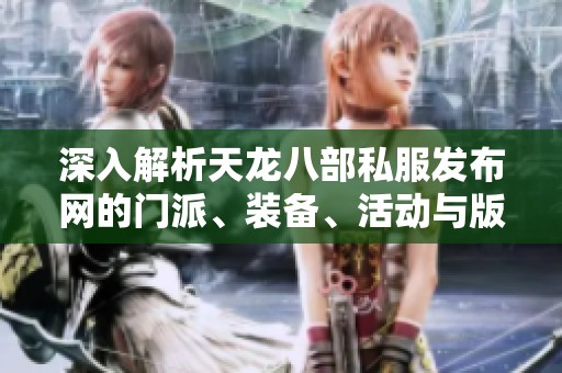 深入解析天龙八部私服发布网的门派、装备、活动与版本特点