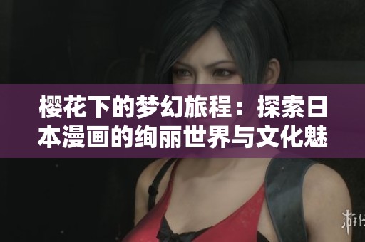 樱花下的梦幻旅程：探索日本漫画的绚丽世界与文化魅力