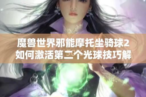魔兽世界邪能摩托坐骑球2如何激活第二个光球技巧解析