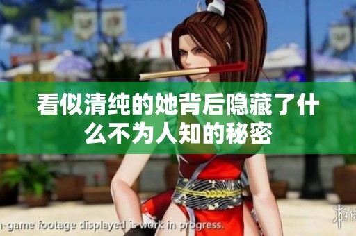 看似清纯的她背后隐藏了什么不为人知的秘密