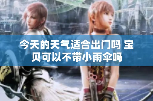 今天的天气适合出门吗 宝贝可以不带小雨伞吗
