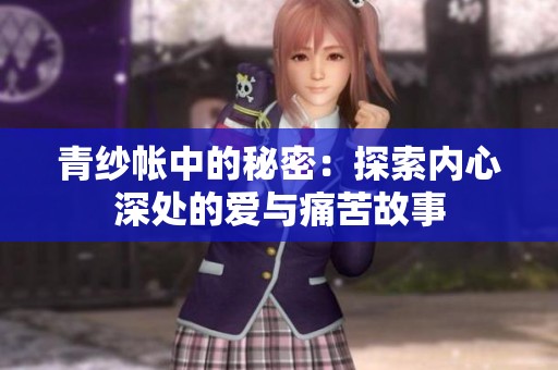 青纱帐中的秘密：探索内心深处的爱与痛苦故事