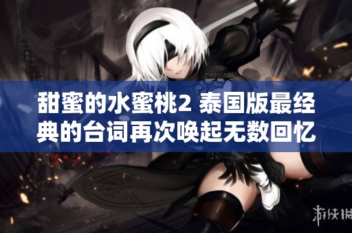 甜蜜的水蜜桃2 泰国版最经典的台词再次唤起无数回忆