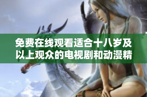 免费在线观看适合十八岁及以上观众的电视剧和动漫精彩合集