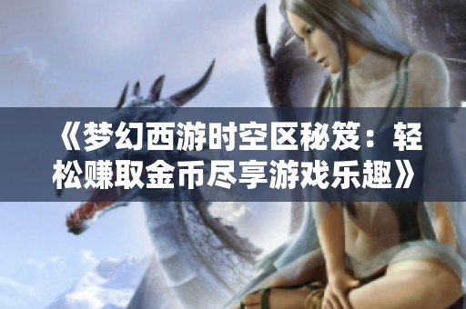 《梦幻西游时空区秘笈：轻松赚取金币尽享游戏乐趣》