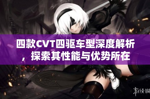 四款CVT四驱车型深度解析，探索其性能与优势所在