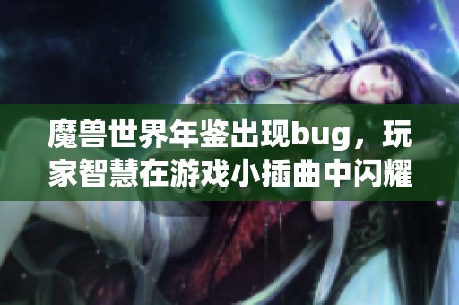魔兽世界年鉴出现bug，玩家智慧在游戏小插曲中闪耀光芒