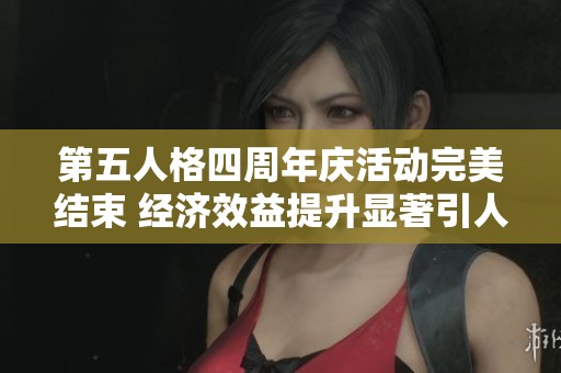 第五人格四周年庆活动完美结束 经济效益提升显著引人瞩目
