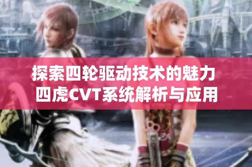 探索四轮驱动技术的魅力 四虎CVT系统解析与应用