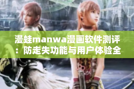 漫蛙manwa漫画软件测评：防走失功能与用户体验全面解析