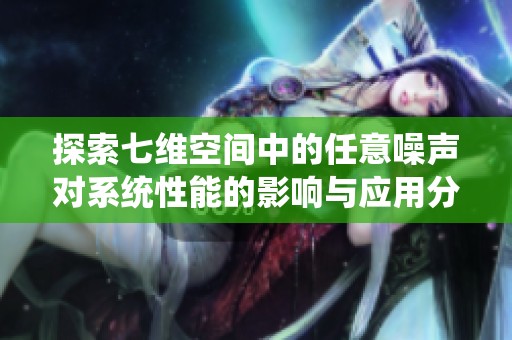 探索七维空间中的任意噪声对系统性能的影响与应用分析