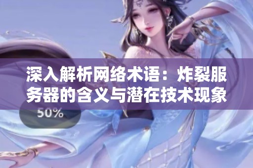深入解析网络术语：炸裂服务器的含义与潜在技术现象探讨