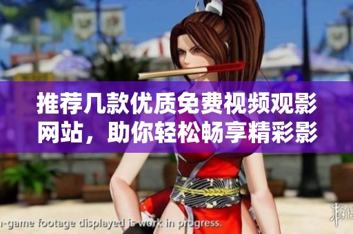 推荐几款优质免费视频观影网站，助你轻松畅享精彩影视内容