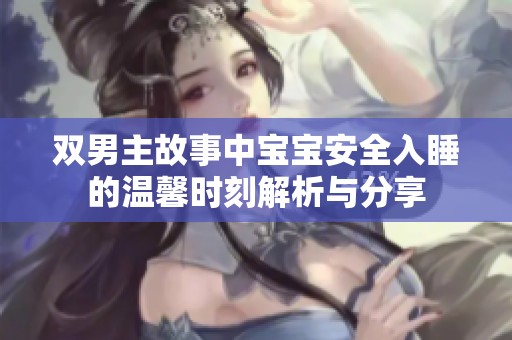 双男主故事中宝宝安全入睡的温馨时刻解析与分享