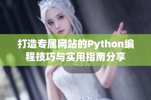 打造专属网站的Python编程技巧与实用指南分享