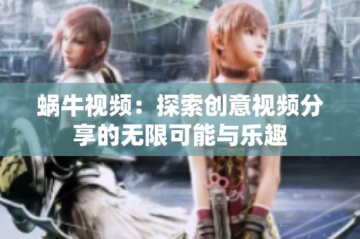 蜗牛视频：探索创意视频分享的无限可能与乐趣