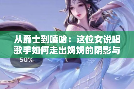 从爵士到嘻哈：这位女说唱歌手如何走出妈妈的阴影与音乐人生新篇章