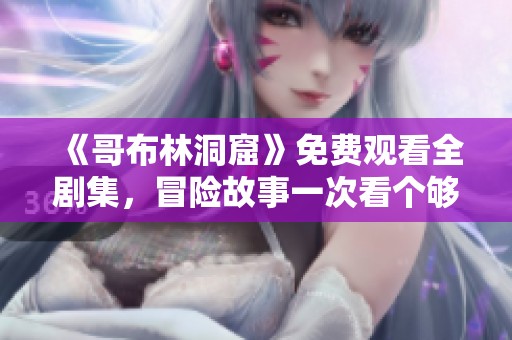 《哥布林洞窟》免费观看全剧集，冒险故事一次看个够