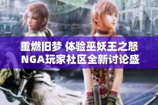 重燃旧梦 体验巫妖王之怒 NGA玩家社区全新讨论盛宴