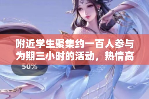 附近学生聚集约一百人参与为期三小时的活动，热情高涨