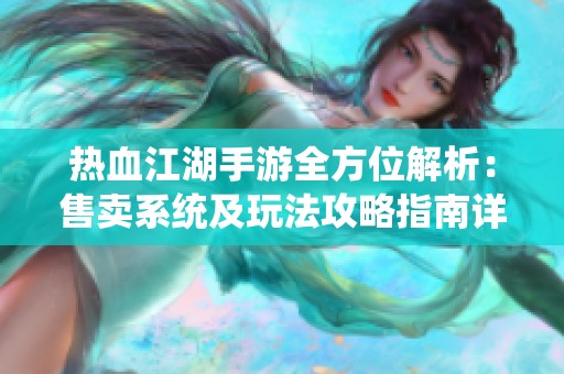热血江湖手游全方位解析：售卖系统及玩法攻略指南详解