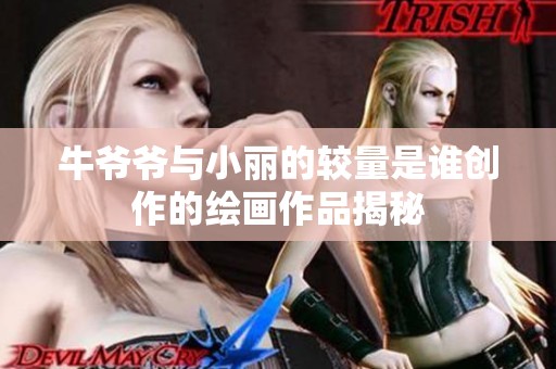 牛爷爷与小丽的较量是谁创作的绘画作品揭秘