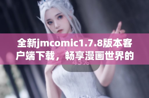 全新jmcomic1.7.8版本客户端下载，畅享漫画世界的乐趣与精彩内容