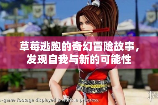 草莓逃跑的奇幻冒险故事，发现自我与新的可能性