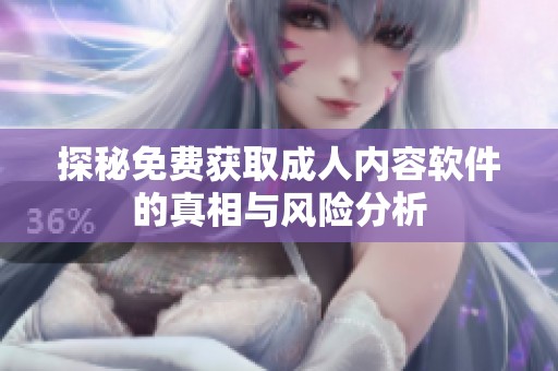 探秘免费获取成人内容软件的真相与风险分析
