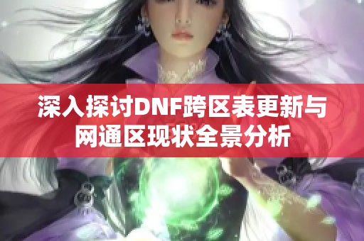 深入探讨DNF跨区表更新与网通区现状全景分析