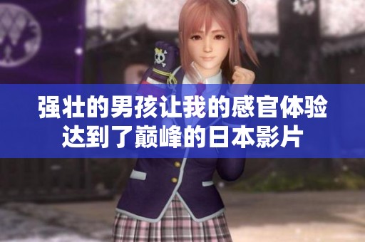 强壮的男孩让我的感官体验达到了巅峰的日本影片