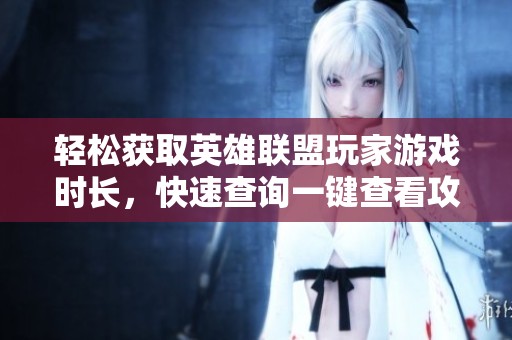 轻松获取英雄联盟玩家游戏时长，快速查询一键查看攻略