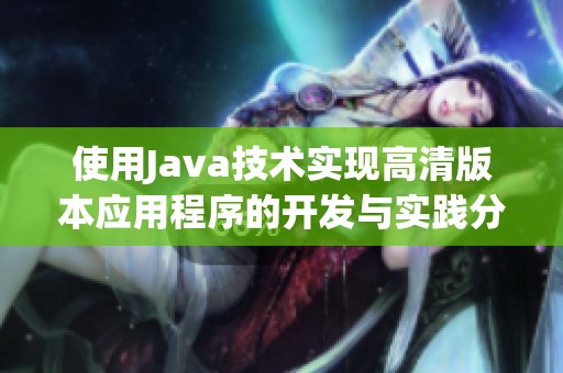 使用Java技术实现高清版本应用程序的开发与实践分享