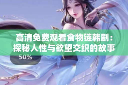 高清免费观看食物链韩剧：探秘人性与欲望交织的故事