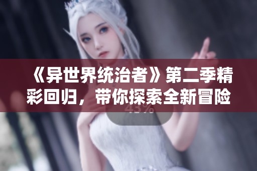 《异世界统治者》第二季精彩回归，带你探索全新冒险与挑战