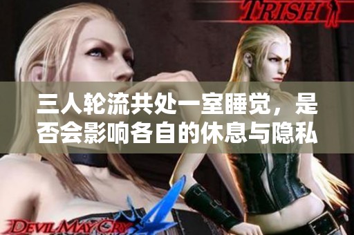 三人轮流共处一室睡觉，是否会影响各自的休息与隐私感受